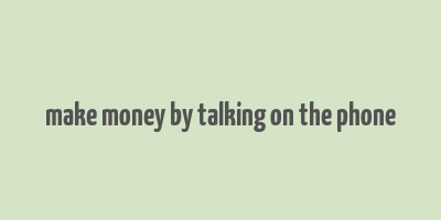 make money by talking on the phone