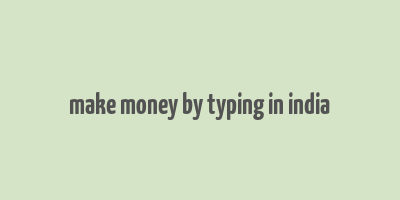 make money by typing in india