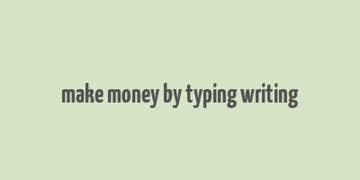 make money by typing writing