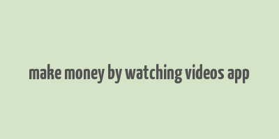 make money by watching videos app