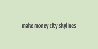 make money city skylines