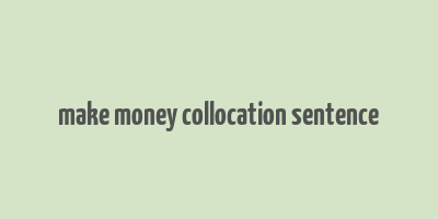 make money collocation sentence