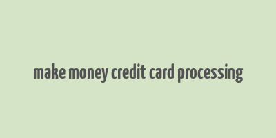 make money credit card processing