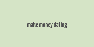 make money dating