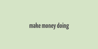 make money doing