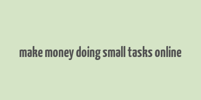 make money doing small tasks online