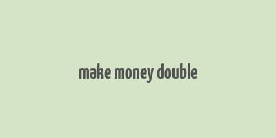 make money double