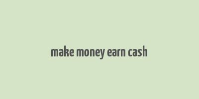 make money earn cash