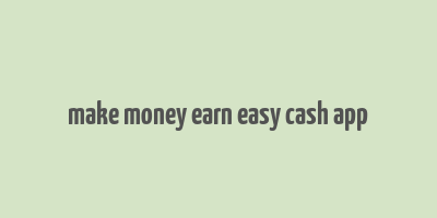 make money earn easy cash app