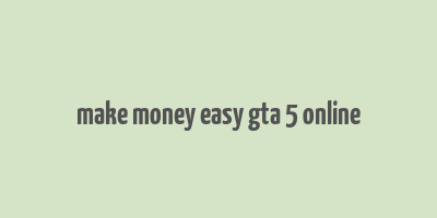 make money easy gta 5 online