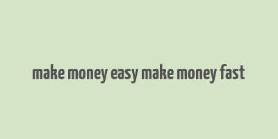 make money easy make money fast