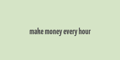 make money every hour