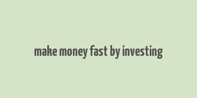 make money fast by investing