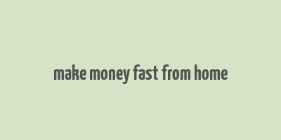 make money fast from home