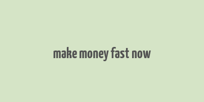 make money fast now