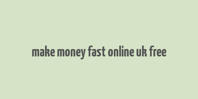 make money fast online uk free