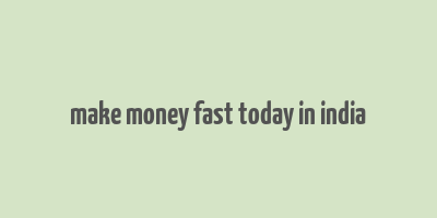 make money fast today in india