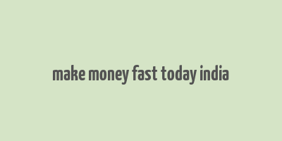 make money fast today india