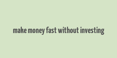 make money fast without investing