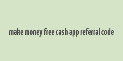 make money free cash app referral code