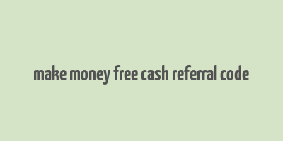 make money free cash referral code