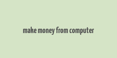 make money from computer