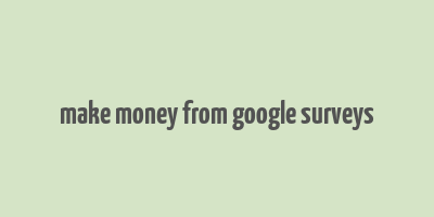 make money from google surveys