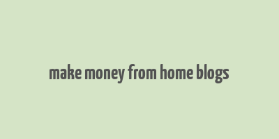 make money from home blogs