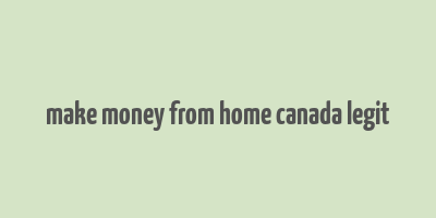 make money from home canada legit