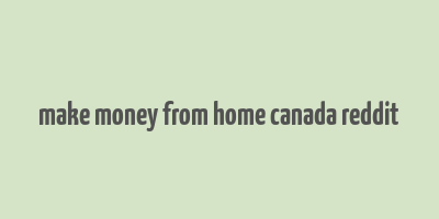 make money from home canada reddit