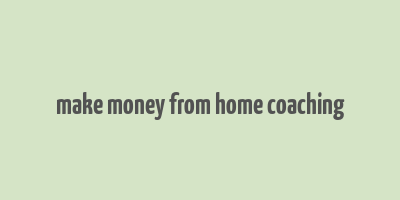 make money from home coaching