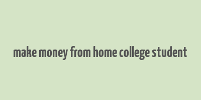 make money from home college student