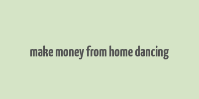 make money from home dancing