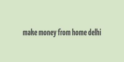 make money from home delhi