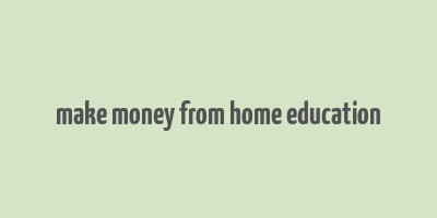 make money from home education