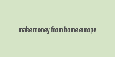 make money from home europe