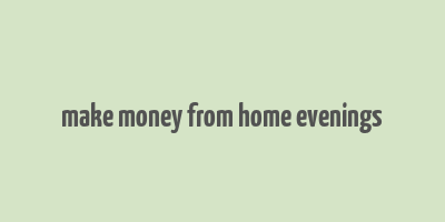 make money from home evenings