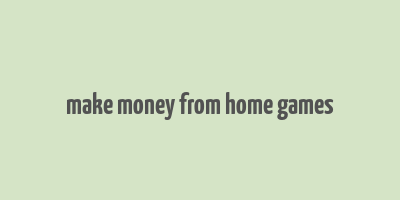 make money from home games