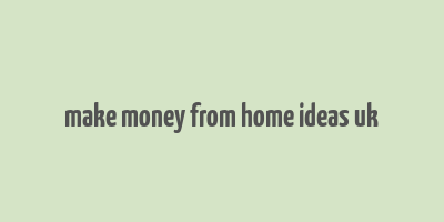 make money from home ideas uk