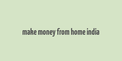 make money from home india