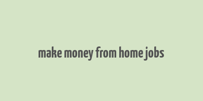 make money from home jobs