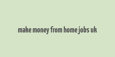 make money from home jobs uk