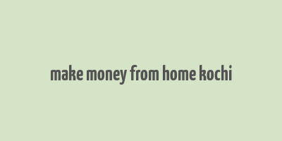 make money from home kochi