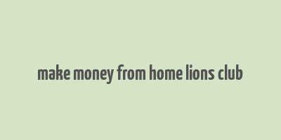 make money from home lions club