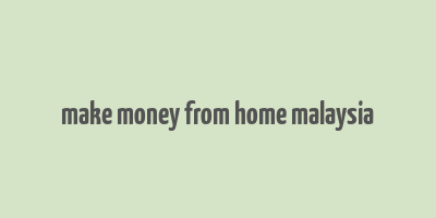 make money from home malaysia