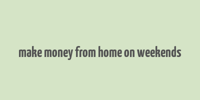 make money from home on weekends