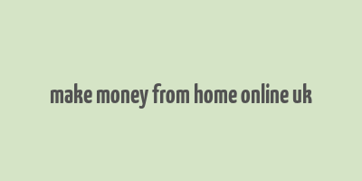 make money from home online uk