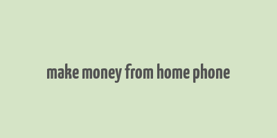 make money from home phone