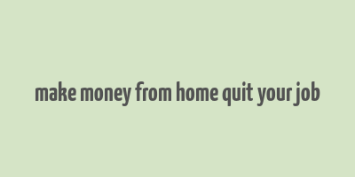 make money from home quit your job