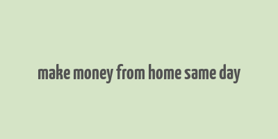 make money from home same day